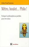 M�tro, boulot... philo ! La philosophie, un art de vivre pour aujourd'hui