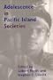 Adolescence in Pacific Island Societies: Edited by Gilbert Herdt and Stephen C. Leavitt (Asao Monograph)