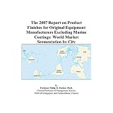 The 2007 Report on Product Finishes for Original Equipment Manufacturers Excluding Marine Coatings: World Market Segmentation by City'