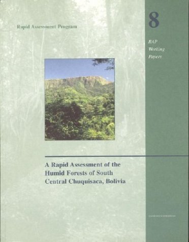 A Rapid Assessment of the Humid Forests of South Central Chuquisaca, Bolivia (Conservation International Rapid Assessment Program)