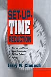 Set-Up-Time Reduction: Shorter Lead Time, Lower Inventories, On-Time Delivery, The Ability to Change Quickly