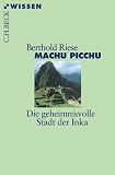 Machu Picchu: Die geheimnisvolle Stadt der Inka - Berthold Riese