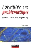 Formuler une problématique : Dissertation, mémoire, thèse, rapport de stage