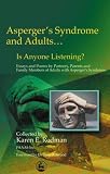 Asperger Syndrome and Adults


 Is Anyone Listening?
 Essays and Poems by Spouses
 Partners and Parents of Adults with Asperger Syndrome,
Karen E. Rodman