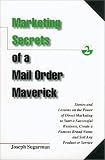 Marketing Secrets of a Mail Order Maverick : Stories & Lessons on the Power of Direct Marketing to Start a Successful Business, Create a Brand