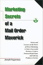 Marketing Secrets of a Mail Order Maverick : Stories & Lessons on the Power of Direct Marketing to Start a Successful Business, Create a Brand