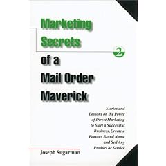 Marketing Secrets of a Mail Order Maverick : Stories & Lessons on the Power of Direct Marketing to Start a Successful Business, Create a Brand