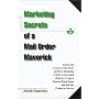 Marketing Secrets of a Mail Order Maverick: Stories & Lessons on the Power of Direct Marketing to Start a Successful Business, Create a Famous Brand Name & Sell Any Product or Service