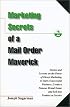 Marketing Secrets of a Mail Order Maverick : Stories & Lessons on the Power of Direct Marketing to Start a Successful Business, Create a Brand