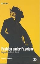 Fashion Under Fascism: Beyond the Black Shirt (Dress, Body, Culture)