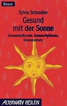 Gesund mit der Sonne. Sonnenheilkunde, Sonnenrhythmus, Sonnenschutz.