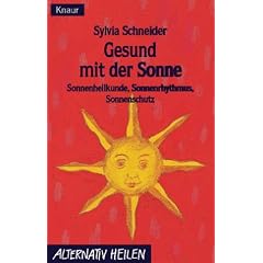 Gesund mit der Sonne. Sonnenheilkunde, Sonnenrhythmus, Sonnenschutz.