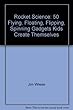 Rocket science - [electronic resource]  : 50 flying, floating, flipping, spinning gadgets kids create themselves  : Jim Wiese.