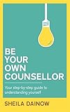 Be your own counsellor : a step-by-step guide to understanding yourself