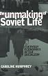 The Unmaking of Soviet Life: Everyday Economies After Socialism (Culture and Society After Socialism)
