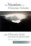 The Vocation Of A Christian Scholar: How Christian Life Can Sustain The Life Of The Mind