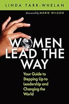Women Lead the Way: Your Guide to Stepping Up to Leadership and Changing the World Women Lead the Way: Your Guide to Stepping Up to Leadership and Changing the World