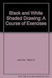 Black and white shaded drawing : a course of exercises