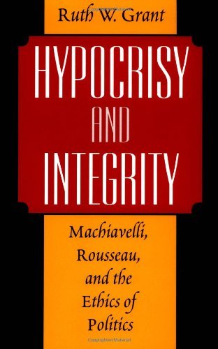 Hypocrisy and Integrity: Machiavelli, Rousseau, and the Ethics of Politics