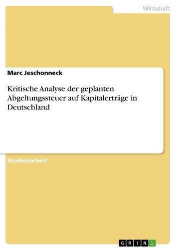 Kritische Analyse der geplanten Abgeltungssteuer auf Kapitalerträge in Deutschland (German Edition)