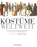 Kost�me weltweit: Das illustrierte Nachschlagewerk der Bekleidung, vom Altertum bis ins 19. Jahrhundert - Melissa Leventon