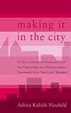 Making it in the City: A Girl's Guide to Your Starting Life on Your Own in a Ridiculously Expensive City You Can't Afford
