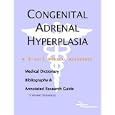 Congenital Adrenal Hyperplasia - A Medical Dictionary, Bibliography, and Annotated Research Guide to Internet References