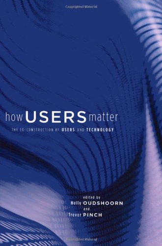 How Users Matter: The Co-Construction of Users and Technology (Inside Technology)