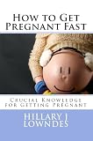 How to Get Pregnant Fast: Crucial Knowledge for Getting Pregnant