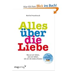 Alles �ber die Liebe: Warum wir lieben, wen wir lieben, wie wir die Liebe erhalten