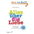 Alles �ber die Liebe: Warum wir lieben, wen wir lieben, wie wir die Liebe erhalten