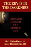 The Key Is in the Darkness: Unlocking the Door to a Spiritual Life