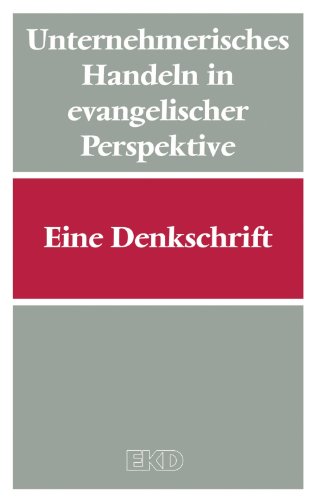 Unternehmerisches Handeln in evangelischer Perspektive: Eine Denkschrift (EKD-Denkschriften) (German Edition)