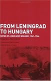 From Leningrad to Hungary: Notes of a Red Army Soldier, 1941-1946 (Soviet (Russian) Military Experience)