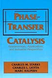 Phase Transfer Catalysis: Fundamentals, Applications and Industrial Perspectives