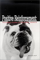 Positive Reinforcement: Training Dogs in the Real World (Positive Reinforcement)
