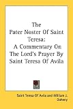  : The Pater Noster Of Saint Teresa: A Commentary On The Lord's Prayer By Saint Teresa Of Avila