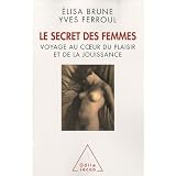 Le secret des femmes. Voyage au coeur du plaisir et de la jouissancepar �lisa Brune