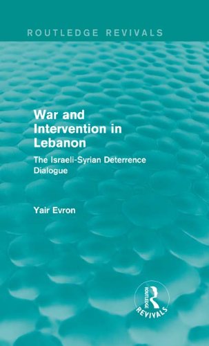 War and Intervention in Lebanon (Routledge Revivals): The Israeli-Syrian Deterrence Dialogue