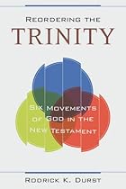 Reordering the Trinity: Six Movements of God in the New Testament Reordering the Trinity: Six Movements of God in the New Testament