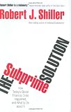 The Subprime Solution: How Today's Global Financial Crisis Happened, and What to Do about It