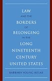 Law and the Borders of Belonging in the Long Nineteenth Century United States (New Histories of American Law)