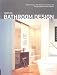 Complete Bathroom Design: 30 Floor Plans, Plus Fixtures, Surfaces, and Storage Ideas