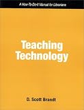 Teaching Technology: A How-To-Do-It Manual for Librarians (How-to-Do-It Manuals for Libraries, No.115.)