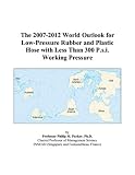 The 2007-2012 World Outlook for Low-Pressure Rubber and Plastic Hose with Less Than 300 P.s.i. Working Pressure