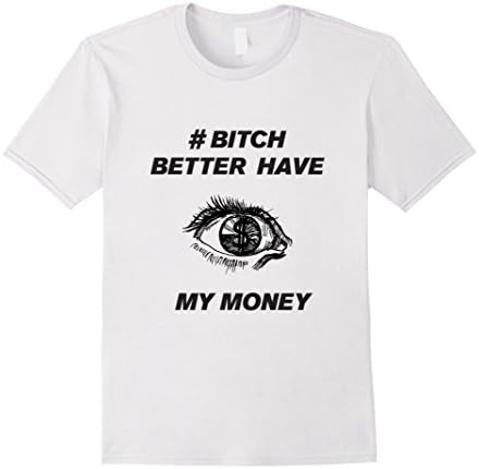 Men's Bitch Better Have My Money Shirt Large White