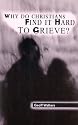 Why Do Christians Find it Hard to Grieve?