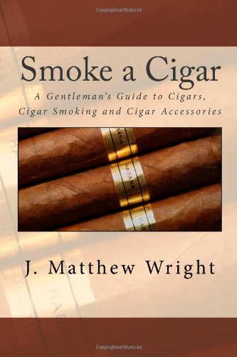 Smoke a Cigar: A Gentleman's Guide to Cigars, Cigar Smoking and Cigar Accessories