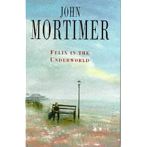 Felix in the Underworld - John Mortimer