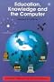 Education, Knowledge and the Computer